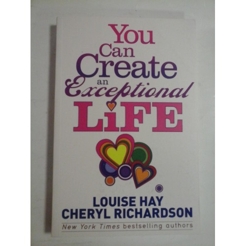 YOU CAN CREATE AN EXCEPTIONAL LIFE - LOUISE HAY, CHERYL RICHARDSON YOU CAN CREATE AN EXCEPTIONAL LIFE - LOUISE HAY, CHERYL RICHARDSON